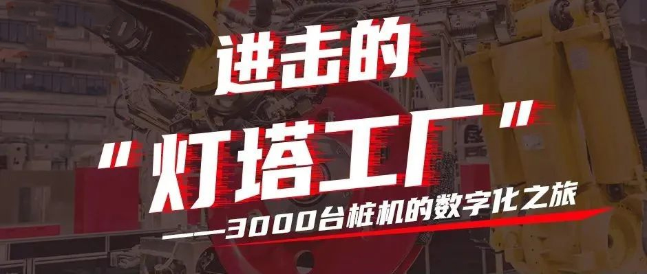 进击的“灯塔工厂”：3000台桩机的数字化之旅