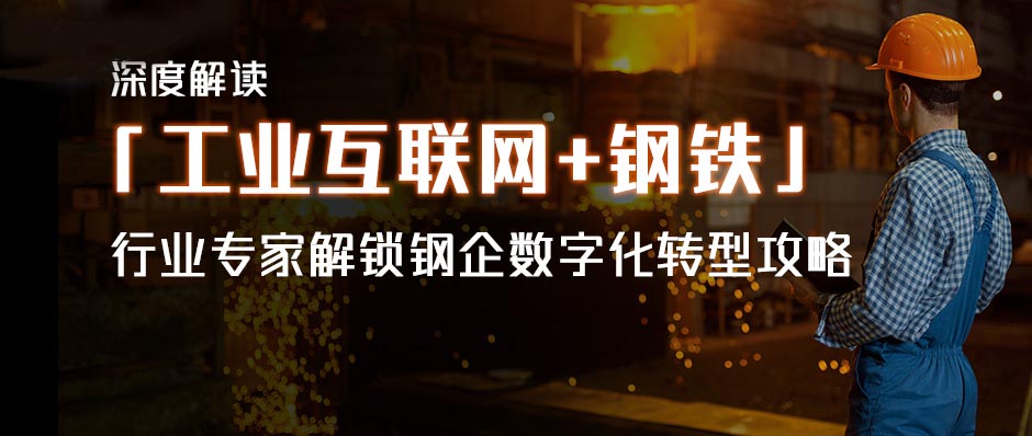 深度解读「工业互联网+钢铁」，行业专家解锁钢企数字化转型攻略